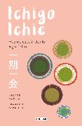 Ichigo-Ichie / Savor Every Moment: The Japanese Art of Ichigo-Ichie: Ichigo-Ichie / The Book of Ichigo Ichie. the Art of Making the Most of Every Mome